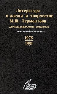 Литература о жизни и творчестве М. Ю. Лермонтова. Библиографический указатель. 1978-1991